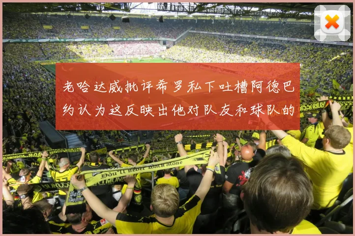 老哈达威批评希罗私下吐槽阿德巴约认为这反映出他对队友和球队的不认同
