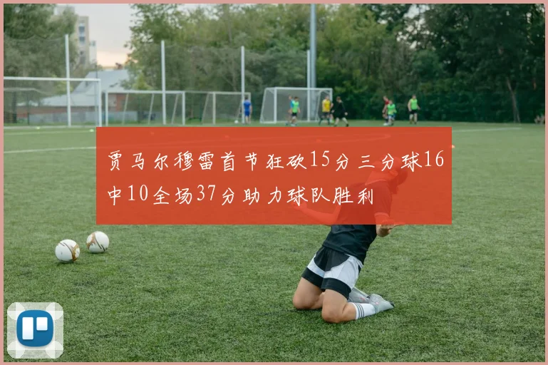 贾马尔穆雷首节狂砍15分三分球16中10全场37分助力球队胜利