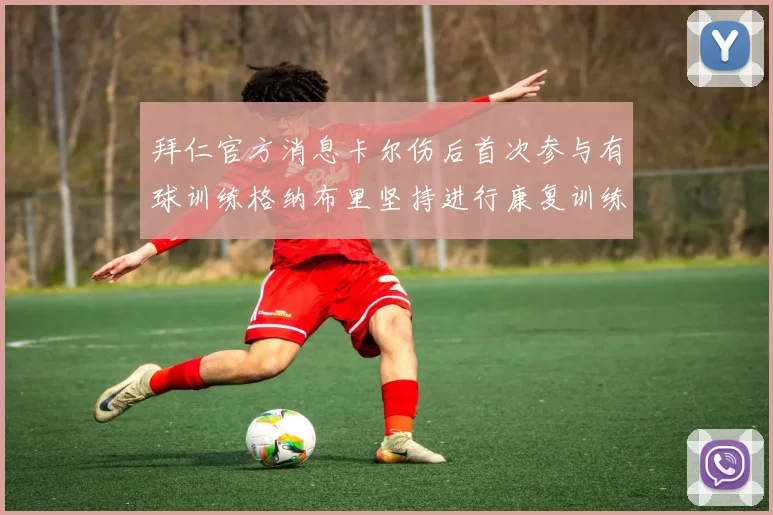 拜仁官方消息卡尔伤后首次参与有球训练格纳布里坚持进行康复训练