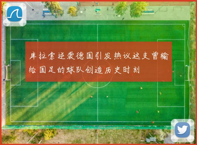 库拉索逆袭德国引发热议这支曾输给国足的球队创造历史时刻
