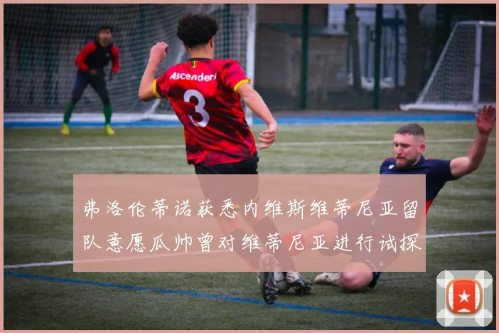 弗洛伦蒂诺获悉内维斯维蒂尼亚留队意愿瓜帅曾对维蒂尼亚进行试探